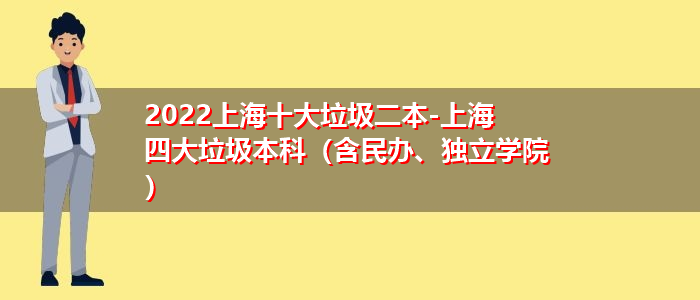 2022上海十大垃圾二本-上海四大垃圾本科（含民办、独立学院）