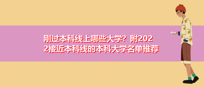 刚过本科线上哪些大学？附2022接近本科线的本科大学名单推荐