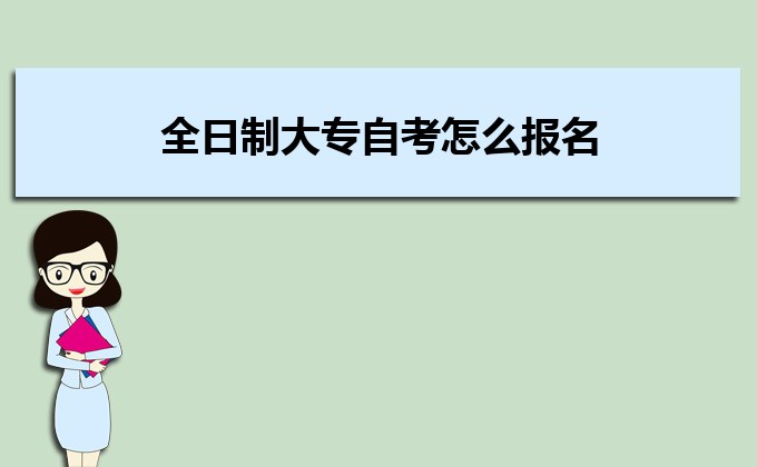 2022年全日制大专自考怎么报名 全日制大专自考费用