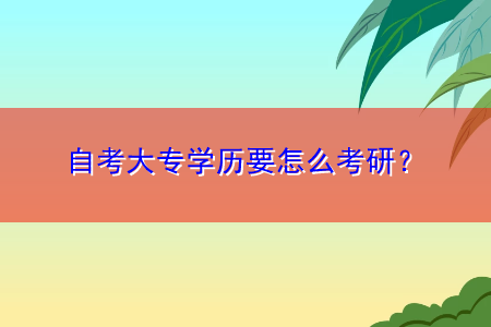 自考大专学历要怎么考研？