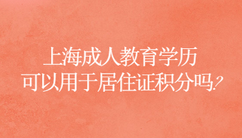 上海成人教育学历可以用于居住证积分吗?