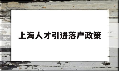 上海人才引进落户政策(上海人才引进落户政策2022博士) 留学生入户深圳