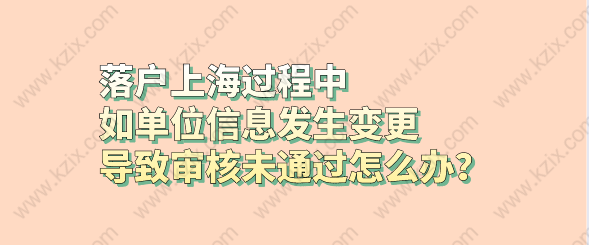 落户上海过程中如单位信息发生变更，导致审核未通过怎么办？