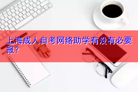 上海成人自考网络助学有没有必要报？