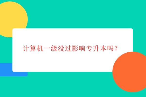 计算机一级没过影响专升本吗？