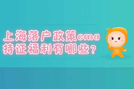 上海落户政策cma持证福利有哪些？