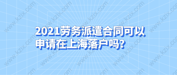 2021劳务派遣合同可以申请在上海落户吗？