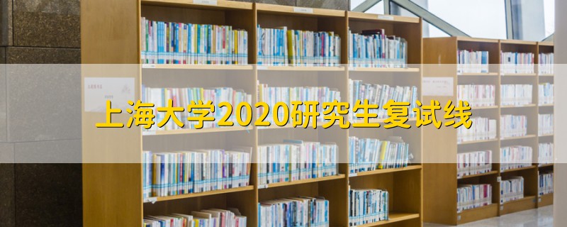 上海大学2021研究生复试线