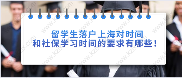 留学生落户上海对时间和社保学习时间的要求有哪些！