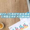 促22.7万高校毕业生就业，上海国企将扩大招聘规模