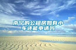 南宁的公租房如有小车还能申请吗