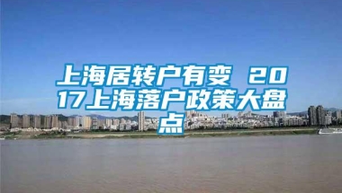 上海居转户有变 2017上海落户政策大盘点