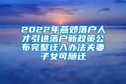 2022年燕郊落户人才引进落户新政策公布完整迁入办法夫妻子女可随迁