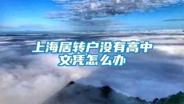 上海居转户没有高中文凭怎么办