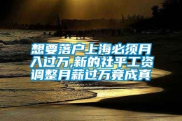 想要落户上海必须月入过万,新的社平工资调整月薪过万竟成真