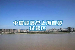 中信登落户上海自贸试验区