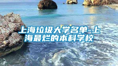 上海垃圾大学名单-上海最烂的本科学校