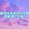 留学生不足180天是否能落户上海？