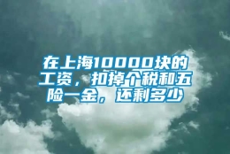 在上海10000块的工资，扣掉个税和五险一金，还剩多少