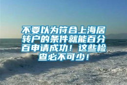 不要以为符合上海居转户的条件就能百分百申请成功！这些检查必不可少！