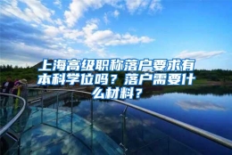 上海高级职称落户要求有本科学位吗？落户需要什么材料？