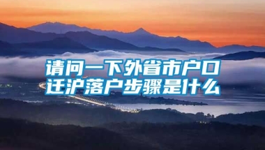 请问一下外省市户口迁沪落户步骤是什么