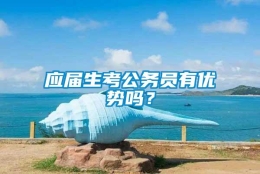 应届生考公务员有优势吗？