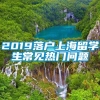 2019落户上海留学生常见热门问题