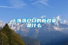 上海落户口的新政策是什么