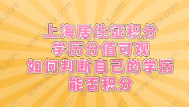 上海居住证积分学历分值可观,如何判断自己的学历能否积分