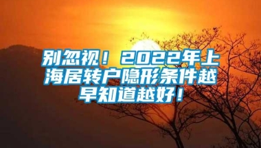 别忽视！2022年上海居转户隐形条件越早知道越好！