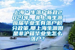 上海＊生落户新政2021年，非上海生源应届毕业生有落户积分政策,那上海生源但是非沪籍毕业生怎么落户？