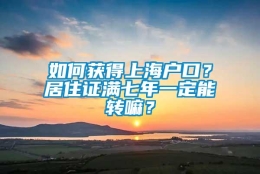 如何获得上海户口？居住证满七年一定能转嘛？