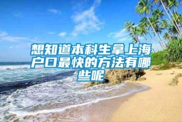 想知道本科生拿上海户口最快的方法有哪些呢