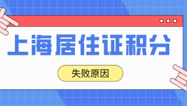 2022年上海居住证积分申请失败？这些原因赶紧了解一下！