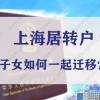 2019精华版！上海居住证转户口，子女如何一并迁移？