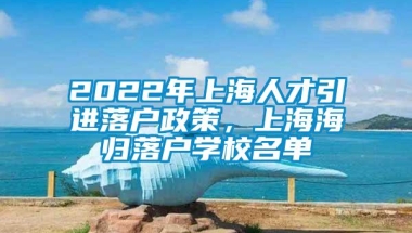 2022年上海人才引进落户政策，上海海归落户学校名单