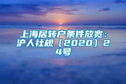 上海居转户条件放宽：沪人社规〔2020〕24号