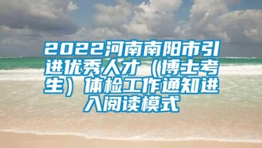 2022河南南阳市引进优秀人才（博士考生）体检工作通知进入阅读模式