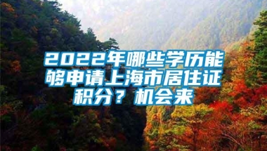 2022年哪些学历能够申请上海市居住证积分？机会来