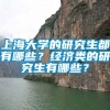 上海大学的研究生都有哪些？经济类的研究生有哪些？