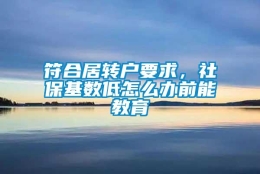 符合居转户要求，社保基数低怎么办前能教育