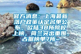 官方消息：上海最新落户政策认定名单公布，欧陆38所院校上榜，荷兰突出重围，占据榜单7所~