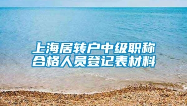 上海居转户中级职称合格人员登记表材料