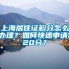 上海居住证积分怎么办理？如何快速申请120分？