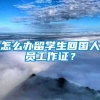 怎么办留学生回国人员工作证？