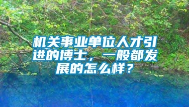 机关事业单位人才引进的博士，一般都发展的怎么样？