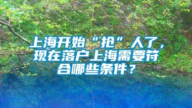 上海开始“抢”人了，现在落户上海需要符合哪些条件？