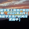 留学生上海落户有效期，2021年8月上海留学生落户时间线（更新中）