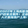 2022年上海高管落户政策及条件！企业人才直接落户上海！